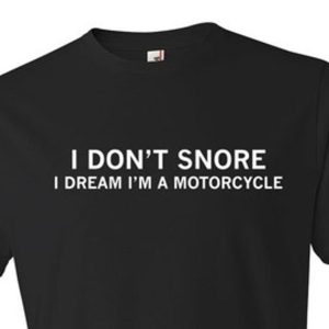 I Don’t Snore I Dream I’m A Motorcycle Funny Meme T-shirt – Apparel, Mug, Home Decor – Perfect Gift For Everyone