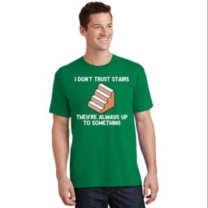 I Dont Trust Stairs Up To Something Funny Daddy Shirt The Best Shirts For Dads In 2023 Cool T shirts 2