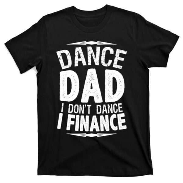 I Finance I Don’t Dance Dance Dad T-Shirt For Men – The Best Shirts For Dads In 2023 – Cool T-shirts