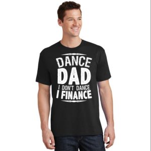 I Finance I Dont Dance Dance Dad T Shirt For Men The Best Shirts For Dads In 2023 Cool T shirts 2