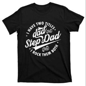 I Have Two Titles Dad And Step Dad Funny Step Dad Shirts The Best Shirts For Dads In 2023 Cool T shirts 1