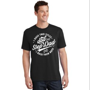 I Have Two Titles Dad And Step Dad Funny Step Dad Shirts The Best Shirts For Dads In 2023 Cool T shirts 2