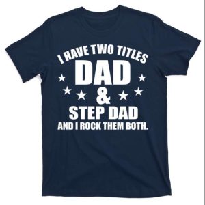 I Have Two Titles Dad And Step Dad Rocks T Shirt The Best Shirts For Dads In 2023 Cool T shirts 1