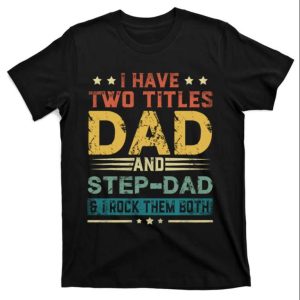 I Have Two Titles Dad And Stepdad Funny Step Dad Shirts The Best Shirts For Dads In 2023 Cool T shirts 1