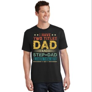 I Have Two Titles Dad And Stepdad Funny Step Dad Shirts The Best Shirts For Dads In 2023 Cool T shirts 2