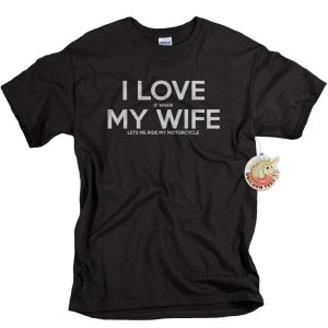 I Love It When My Wife Lets Me Ride My Motorcycle Funny Gift For Husband Dad Father’s Day Shirt – Apparel, Mug, Home Decor – Perfect Gift For Everyone