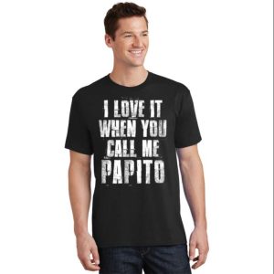 I Love It When You Call Me Papito Funny Daddy Shirt The Best Shirts For Dads In 2023 Cool T shirts 2