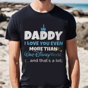 I Love You Even More Than Walt Disney World Disney Daddy Shirt The Best Shirts For Dads In 2023 Cool T shirts 1