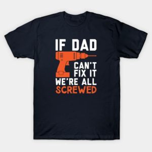 If dad can’t fix it we’re all screwed Fathers Day shirt