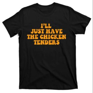 Ill Just Have The Chicken Tenders Chicken Daddy T Shirt The Best Shirts For Dads In 2023 Cool T shirts 1