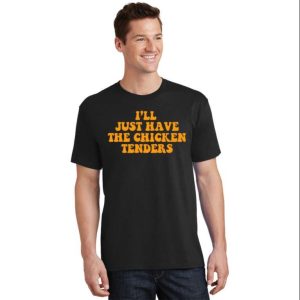 Ill Just Have The Chicken Tenders Chicken Daddy T Shirt The Best Shirts For Dads In 2023 Cool T shirts 2