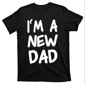 Im A New Dad T Shirt Unique Gifts For New Daddy The Best Shirts For Dads In 2023 Cool T shirts 1