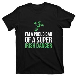 Im A Proud Dad Of A Super Irish Dancer Dad Shirt The Best Shirts For Dads In 2023 Cool T shirts 1