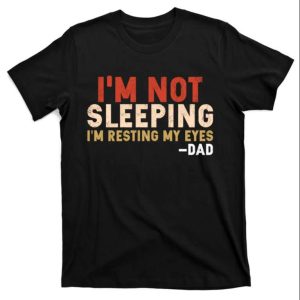 I’m Not Sleeping I’m Just Resting My Eyes Funny Daddy T-Shirt – The Best Shirts For Dads In 2023 – Cool T-shirts