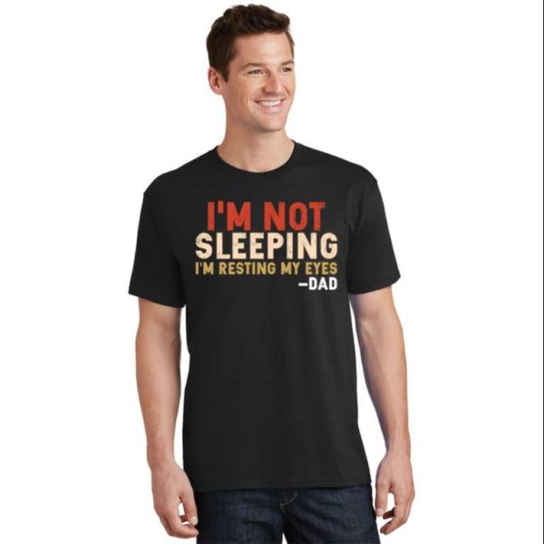 I’m Not Sleeping I’m Just Resting My Eyes Funny Daddy T-Shirt – The Best Shirts For Dads In 2023 – Cool T-shirts