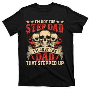 Im Not The Stepdad Im Just The Dad That Stepped Up Funny Skull Shirt The Best Shirts For Dads In 2023 Cool T shirts 1