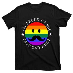 Im Proud Of You Free Dad Hugs LGBT Gay Pride Pride Month Shirt The Best Shirts For Dads In 2023 Cool T shirts 1