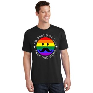 Im Proud Of You Free Dad Hugs LGBT Gay Pride Pride Month Shirt The Best Shirts For Dads In 2023 Cool T shirts 2