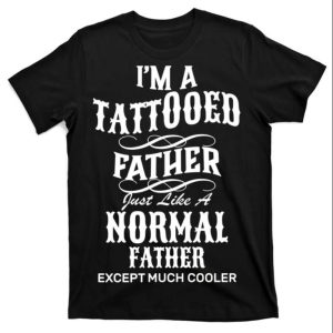 Im Tattooed Father Cool T Shirt The Best Shirts For Dads In 2023 Cool T shirts 1