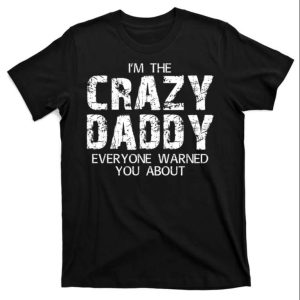 Im The Crazy Daddy Everyone Warned You About T Shirt The Best Shirts For Dads In 2023 Cool T shirts 1