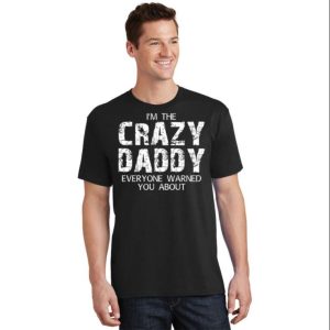 Im The Crazy Daddy Everyone Warned You About T Shirt The Best Shirts For Dads In 2023 Cool T shirts 2