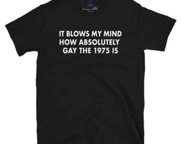 It Blows My Mind How Absolutely Gay The 1975 Text T-shirt Fan Gifts – Apparel, Mug, Home Decor – Perfect Gift For Everyone