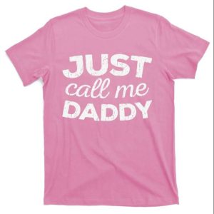 Just Call Me Daddy T Shirt The Best Shirts For Dads In 2023 Cool T shirts 1