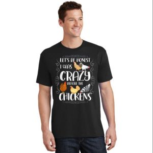 Lets Be Honest I Was Crazy Before The Chickens Chicken Dad Shirt The Best Shirts For Dads In 2023 Cool T shirts 2