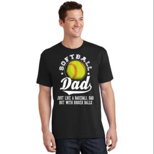 Like A Baseball Dad With Bigger Balls Softball Dad T Shirt The Best Shirts For Dads In 2023 Cool T shirts 2