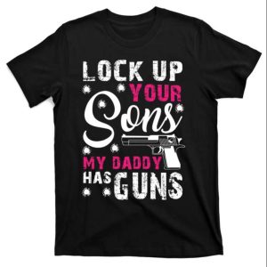 Lock Up Your Sons My Daddy Has Guns Funny Daddy Shirt The Best Shirts For Dads In 2023 Cool T shirts 1