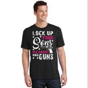 Lock Up Your Sons My Daddy Has Guns Funny Daddy Shirt The Best Shirts For Dads In 2023 Cool T shirts 2