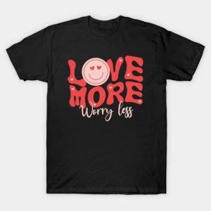 Love More Worry Less Valentine Day T-Shirt