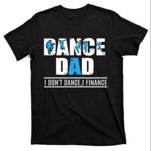 Mens Dance Dad I Dont Dance I Finance Dancing Daddy T Shirt The Best Shirts For Dads In 2023 Cool T shirts 1