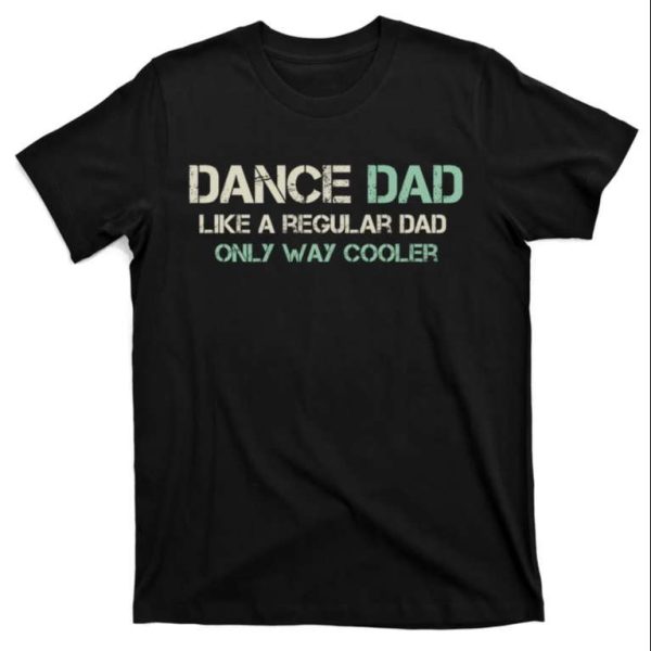 Mens Dance Dad Like A Regular Dad T-Shirt – The Best Shirts For Dads In 2023 – Cool T-shirts