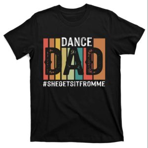 Mens Dance Dad T Shirt With Hashtag She Gets It From Me The Best Shirts For Dads In 2023 Cool T shirts 1