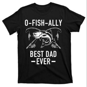 O-Fish-Ally Best Dad Ever Fishing Dad T-Shirt – The Best Shirts For Dads In 2023 – Cool T-shirts