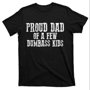 Proud Dad Of A Few Dumbass Kids Funny Daddy Shirt – The Best Shirts For Dads In 2023 – Cool T-shirts