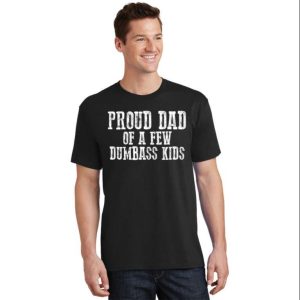 Proud Dad Of A Few Dumbass Kids Funny Daddy Shirt – The Best Shirts For Dads In 2023 – Cool T-shirts