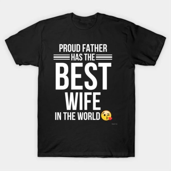 Proud Father Has The Best Wife In The World T-shirt