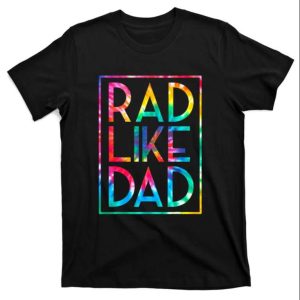 Rad Like Dad Tie Dye Style Tee Shirt – The Best Shirts For Dads In 2023 – Cool T-shirts