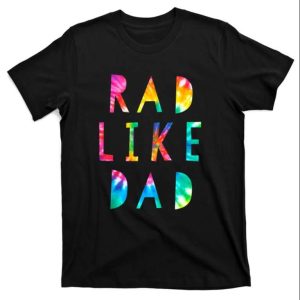 Rad Like Dad Tie Dye T-Shirt – The Best Shirts For Dads In 2023 – Cool T-shirts