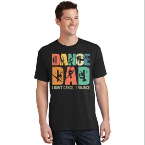 Retro Dancing Daddy Tee Shirt Dance Dad I Don’t Dance I Finance – The Best Shirts For Dads In 2023 – Cool T-shirts