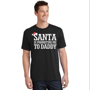 Santa Is Promoting Me To Daddy Funny T Shirt The Best Shirts For Dads In 2023 Cool T shirts 2