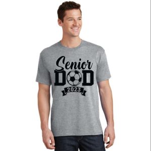 Senior Soccer Dad 2023 Soccer Proud Dad T Shirt The Best Shirts For Dads In 2023 Cool T shirts 2