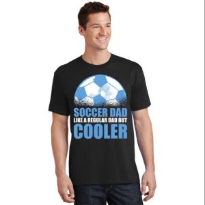 Soccer Dad Like A Regular Dad But Cooler Funny Gift T Shirt The Best Shirts For Dads In 2023 Cool T shirts 2