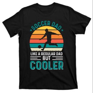 Soccer Dad Like A Regular Dad But Cooler Retro Soccer T Shirt The Best Shirts For Dads In 2023 Cool T shirts 1