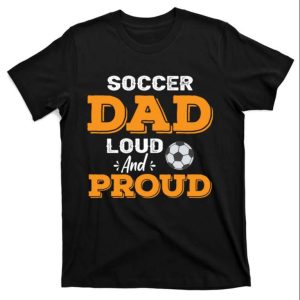 Soccer Dad Loud And Proud T Shirt The Best Shirts For Dads In 2023 Cool T shirts 1