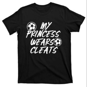 Soccer Daughter Outfit My Princess Wears Cleats Soccer Dad Shirt – The Best Shirts For Dads In 2023 – Cool T-shirts