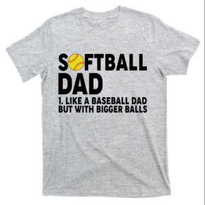 Softball Dad Like A Baseball Dad But With Bigger Balls Tee Shirt – The Best Shirts For Dads In 2023 – Cool T-shirts