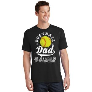 Softball Dad Like Baseball But With Bigger Balls Fathers Day Shirt – The Best Shirts For Dads In 2023 – Cool T-shirts